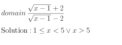 The domain of (sqrt(x-1)+2)/(sqrt(x-1)-2) is 1<= x<5\lor x>5